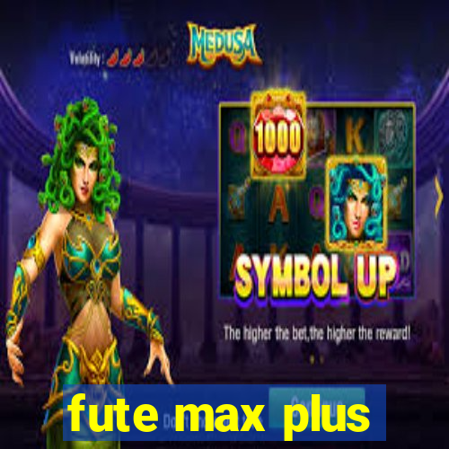 fute max plus